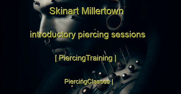 Skinart Millertown introductory piercing sessions | PiercingTraining | PiercingClasses | SkinartTraining-Canada